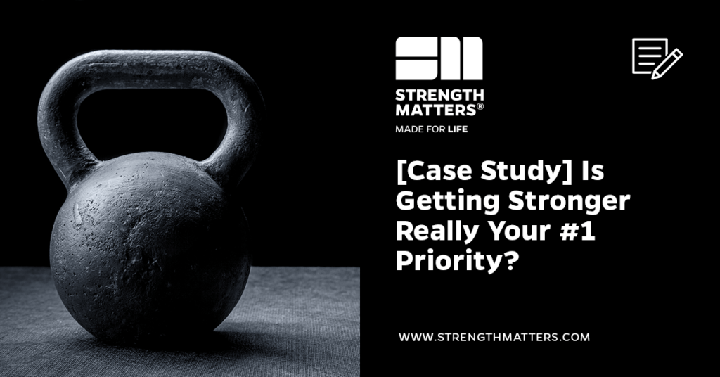 [Case Study] Is Getting Stronger Really Your #1 Priority_