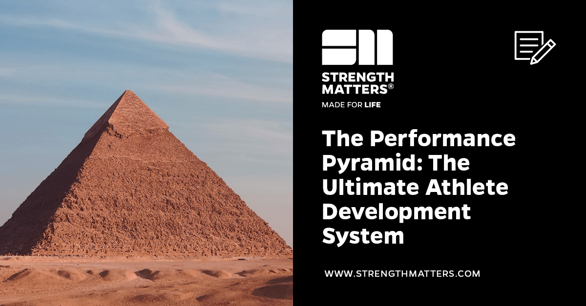 The Strength Matters Performance Pyramid: The Ultimate Athlete Development System